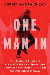Icon image One Man In: The Explosive Firsthand Account of the Lone Special-Ops Commando Who Fought Off a Major Terrorist Attack in Kenya