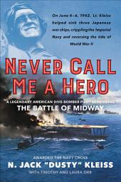 Icon image Never Call Me a Hero: A Legendary American Dive-Bomber Pilot Remembers the Battle of Midway
