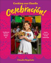 Icon image Cooking con Claudia: Celebración!: Traditional Mexican Recipes for Festive Feasts and Family Gatherings