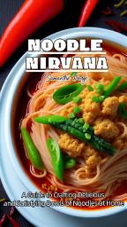 Icon image Noodle Nirvana A Guide to Crafting Delicious and Satisfying Bowls of Noodles at Home