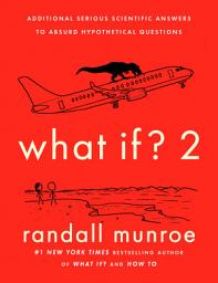 Icon image What If? 2: Additional Serious Scientific Answers to Absurd Hypothetical Questions