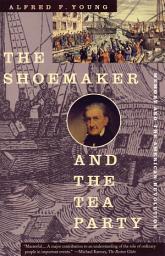 Icon image The Shoemaker and the Tea Party: Memory and the American Revolution