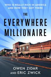 Icon image The Everywhere Millionaire: Who Is Really Rich in America and How They Got There