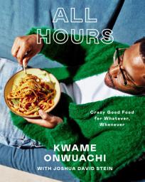 Icon image All Hours: Crazy Good Food for Whatever, Whenever: A Cookbook