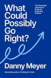 Icon image What Could Possibly Go Right?: The Essential Journey to Scale an Enduring Culture