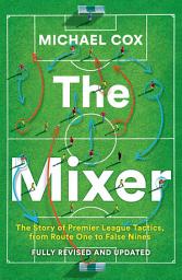 Icon image The Mixer: The Story of Premier League Tactics, from Route One to False Nines