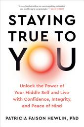 Icon image Staying True to You: Unlock the Power of Your Middle Self and Live with Confidence, Integrity, and Peace of Mind