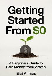 Icon image Getting Started From $0 | A Beginner's Guide to Earn Money from Scratch