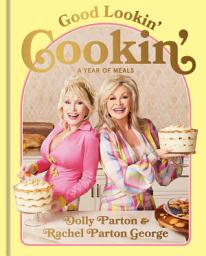 Icon image Good Lookin' Cookin': A Year of Meals - A Lifetime of Family, Friends, and Food [A Cookbook]